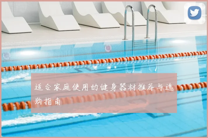 适合家庭使用的健身器材推荐与选购指南